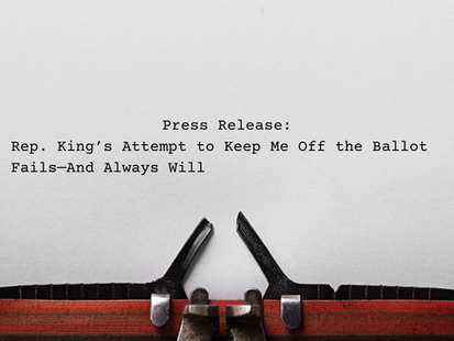 Rep. King’s Attempt to Keep Me Off the Ballot Fails—And Always Will